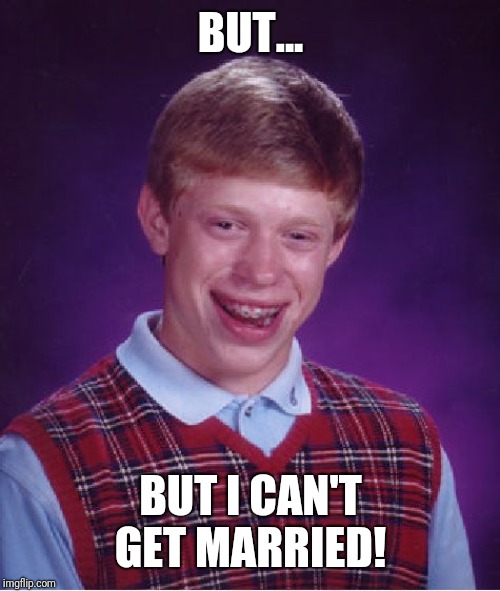Bad Luck Brian Meme | BUT... BUT I CAN'T GET MARRIED! | image tagged in memes,bad luck brian | made w/ Imgflip meme maker