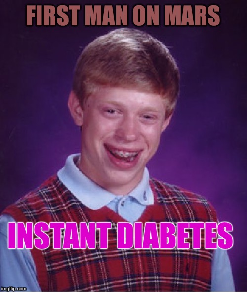 Bad Luck Brian Meme | FIRST MAN ON MARS INSTANT DIABETES | image tagged in memes,bad luck brian | made w/ Imgflip meme maker