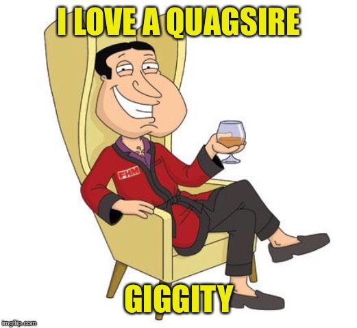 Quagmire | I LOVE A QUAGSIRE GIGGITY | image tagged in quagmire | made w/ Imgflip meme maker