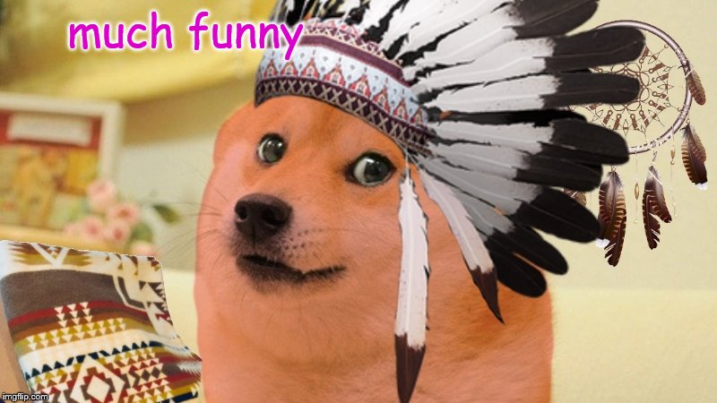 Native American Doge | much funny | image tagged in native american doge | made w/ Imgflip meme maker