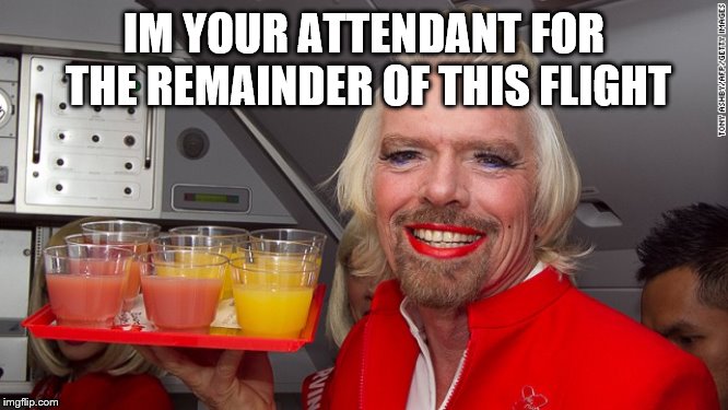 Flight attendent | IM YOUR ATTENDANT FOR THE REMAINDER OF THIS FLIGHT | image tagged in flight attendent | made w/ Imgflip meme maker