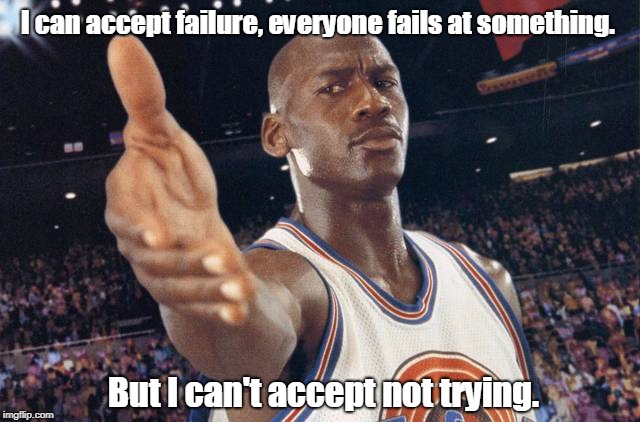 Michael Jordan | I can accept failure, everyone fails at something. But I can't accept not trying. | image tagged in sport | made w/ Imgflip meme maker