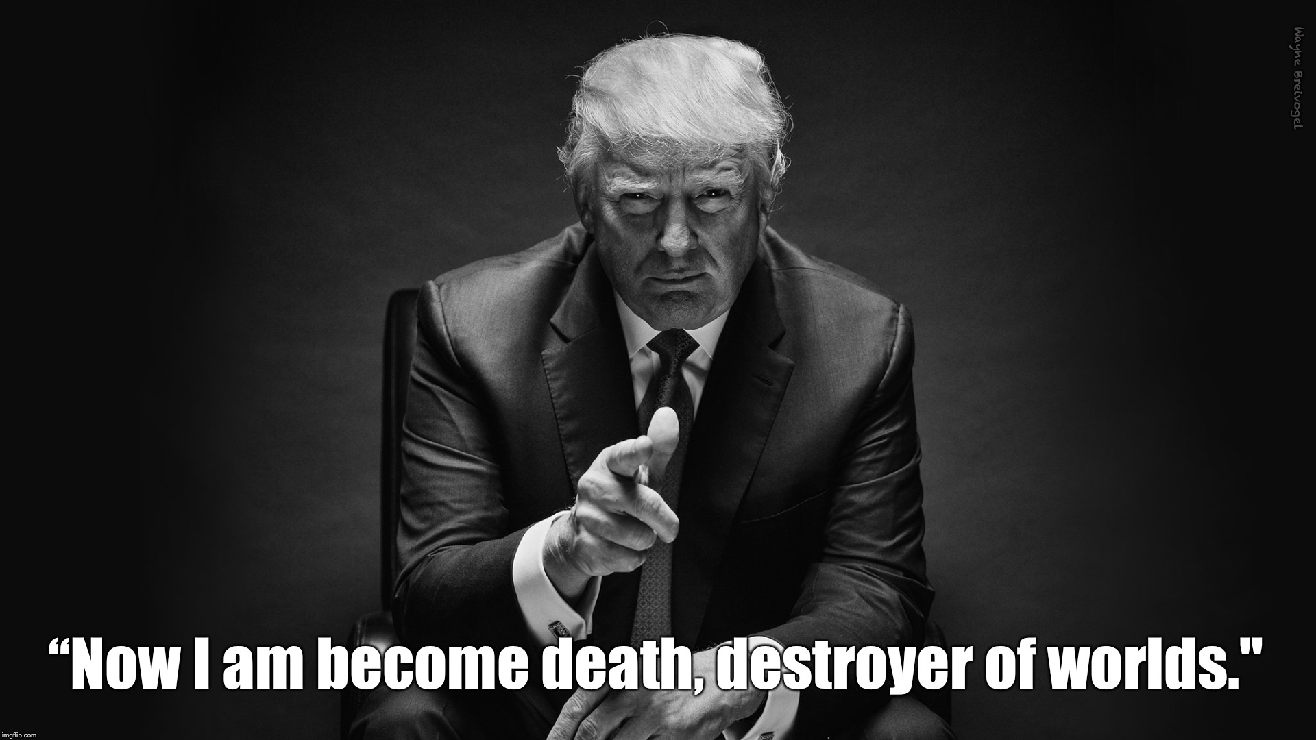 Now I am become death |  Wayne Breivogel; “Now I am become death, destroyer of worlds." | image tagged in donald trump,fascist,racist,party of hate | made w/ Imgflip meme maker