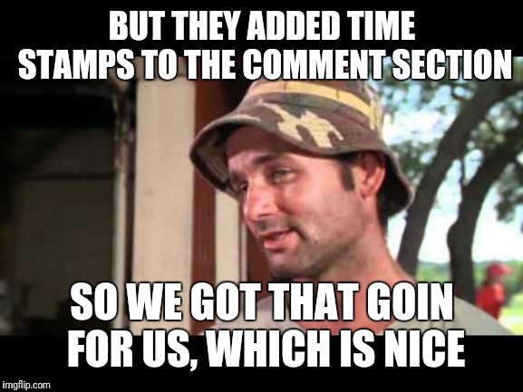 caddy shack | BUT THEY ADDED TIME STAMPS TO THE COMMENT SECTION SO WE GOT THAT GOIN FOR US, WHICH IS NICE | image tagged in caddy shack | made w/ Imgflip meme maker