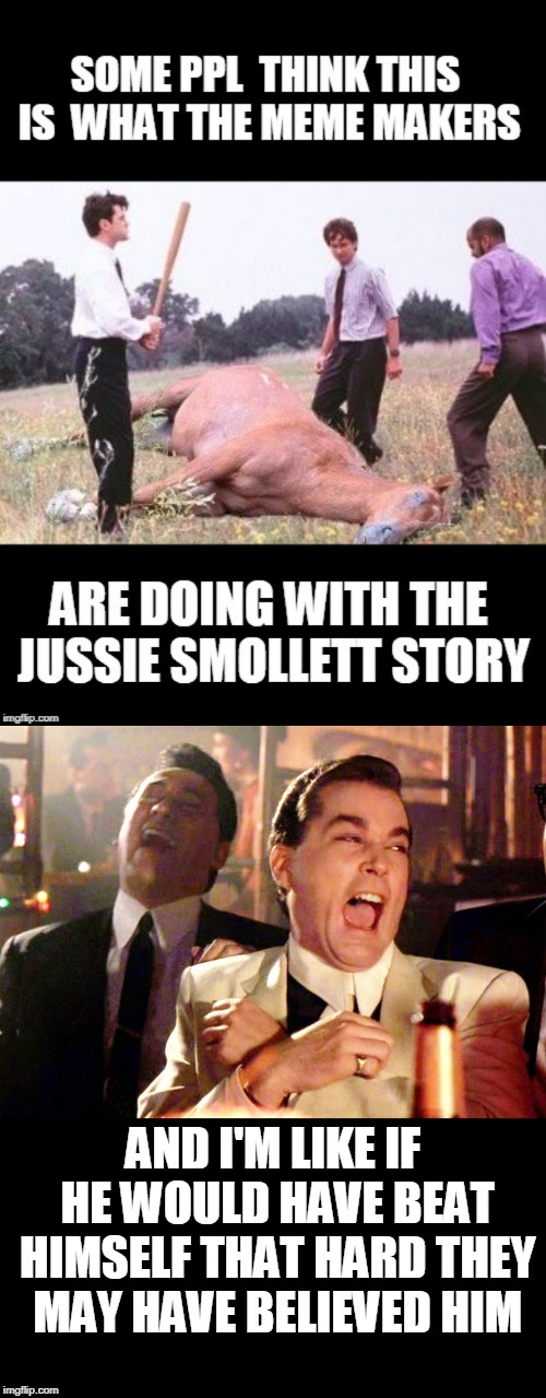 AND I'M LIKE IF HE WOULD HAVE BEAT HIMSELF THAT HARD THEY MAY HAVE BELIEVED HIM | image tagged in memes,good fellas hilarious | made w/ Imgflip meme maker