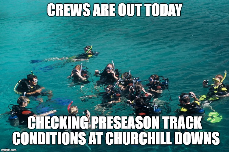 CREWS ARE OUT TODAY; CHECKING PRESEASON TRACK CONDITIONS AT CHURCHILL DOWNS | image tagged in crews were out today,memes,funny memes,stop raining | made w/ Imgflip meme maker