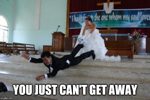 Run away! | YOU JUST CAN'T GET AWAY | image tagged in afraid of marriage,groom | made w/ Imgflip meme maker