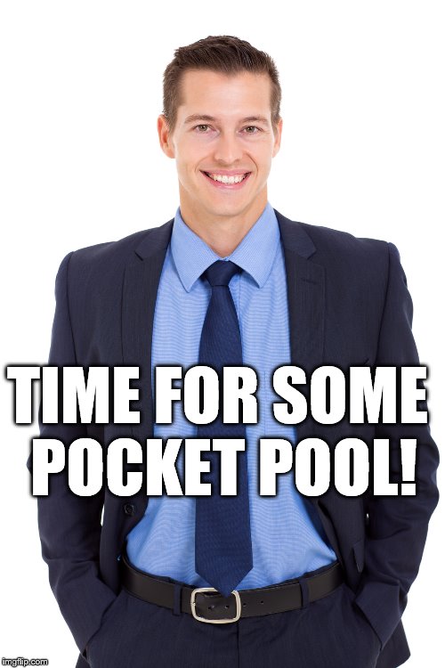 Fun game to play ….. with yourself | TIME FOR SOME POCKET POOL! | image tagged in pool,pocket | made w/ Imgflip meme maker