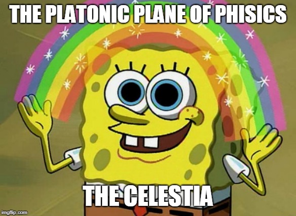 Imagination Spongebob | THE PLATONIC PLANE OF PHISICS; THE CELESTIA | image tagged in memes,imagination spongebob | made w/ Imgflip meme maker