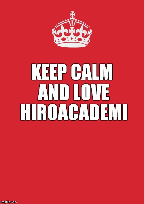 Keep Calm And Carry On Red Meme | KEEP CALM AND LOVE HIROACADEMI | image tagged in memes,keep calm and carry on red | made w/ Imgflip meme maker