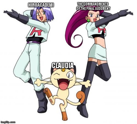 Team Rocket Meme | THE COMMANDMENTS OF THE FINAL JUDGMENT; HIROACADEMI; CLAUDIA | image tagged in memes,team rocket | made w/ Imgflip meme maker