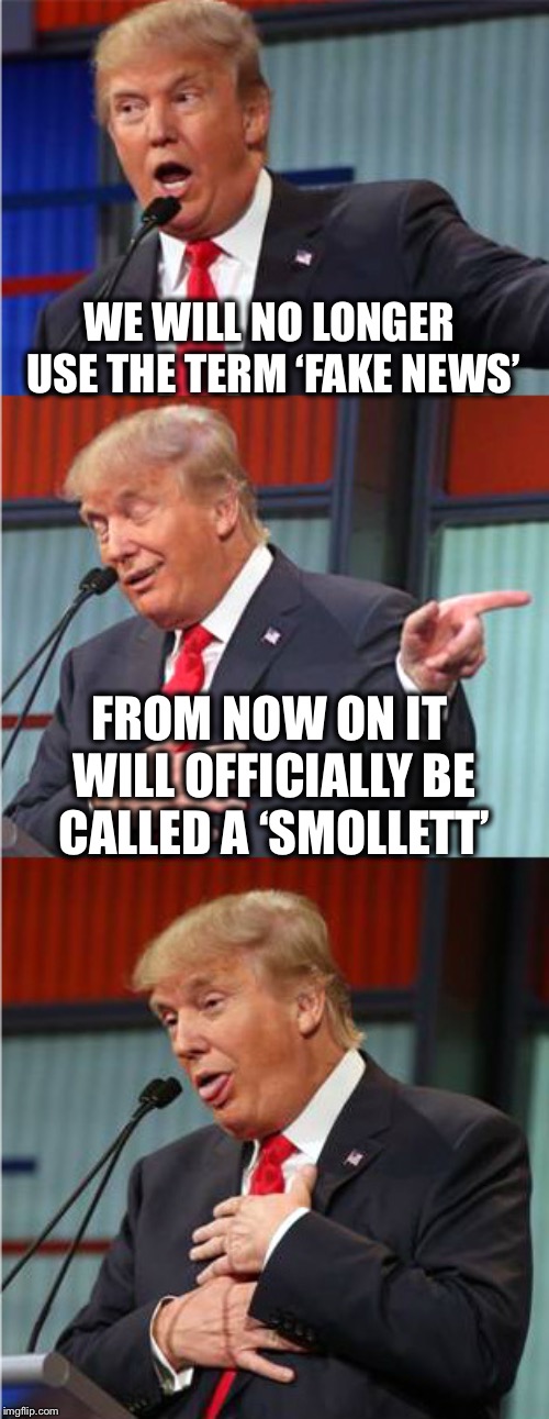 It has a nice ring to it! | WE WILL NO LONGER USE THE TERM ‘FAKE NEWS’; FROM NOW ON IT WILL OFFICIALLY BE CALLED A ‘SMOLLETT’ | image tagged in bad pun trump,fake news,jussie smollett | made w/ Imgflip meme maker
