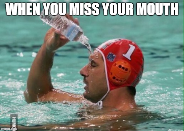 Swimmer waterbottle | WHEN YOU MISS YOUR MOUTH | image tagged in swimmer waterbottle | made w/ Imgflip meme maker