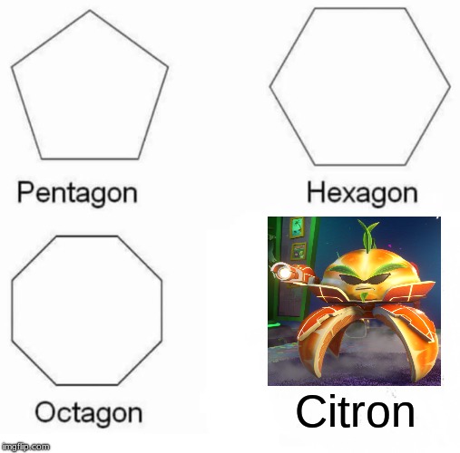 Pentagon Hexagon Octagon | Citron | image tagged in pentagon hexagon octagon | made w/ Imgflip meme maker