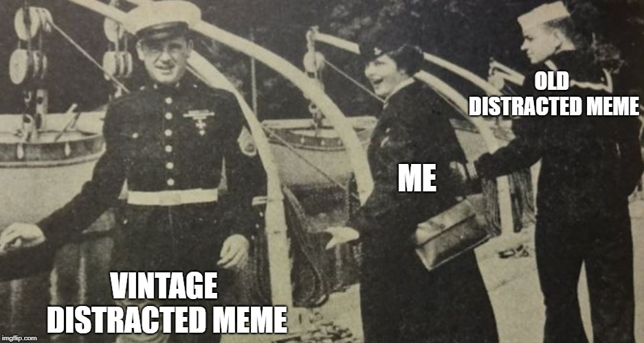 OLD DISTRACTED MEME; ME; VINTAGE DISTRACTED MEME | image tagged in distracted girlfriend | made w/ Imgflip meme maker