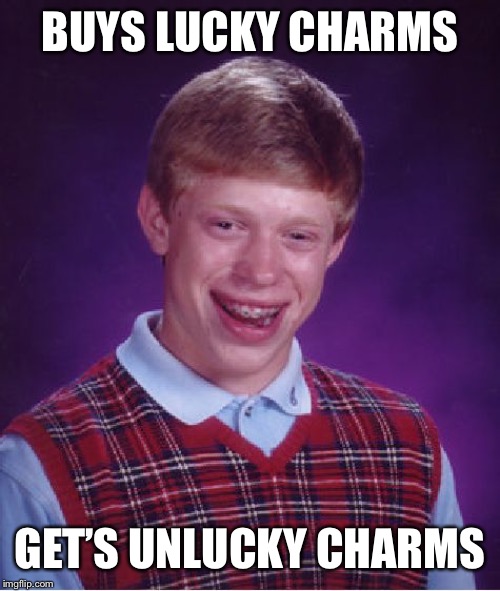 Bad Luck Brian Meme | BUYS LUCKY CHARMS; GET’S UNLUCKY CHARMS | image tagged in memes,bad luck brian | made w/ Imgflip meme maker