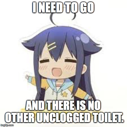 Kuina Needs to go | I NEED TO GO AND THERE IS NO OTHER UNCLOGGED TOILET. | made w/ Imgflip meme maker