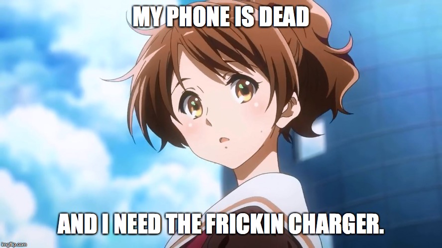 Anime Girls Love Phones Too | MY PHONE IS DEAD AND I NEED THE FRICKIN CHARGER. | made w/ Imgflip meme maker
