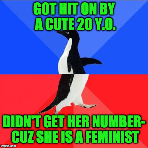 I'm 40 Y.O. but I'm not into getting verbally abused for my "white male privilege"  |  GOT HIT ON BY A CUTE 20 Y.O. DIDN'T GET HER NUMBER- CUZ SHE IS A FEMINIST | image tagged in memes,socially awkward awesome penguin | made w/ Imgflip meme maker