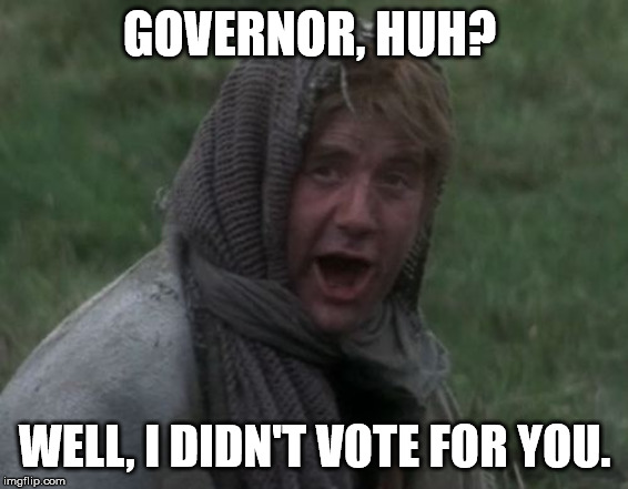 Dennis from Monty Python | GOVERNOR, HUH? WELL, I DIDN'T VOTE FOR YOU. | image tagged in dennis from monty python | made w/ Imgflip meme maker