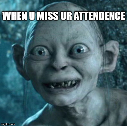 Missing Your Roll Num In Attendance | WHEN U MISS UR ATTENDENCE | image tagged in memes,gollum,class,techer,attendance | made w/ Imgflip meme maker