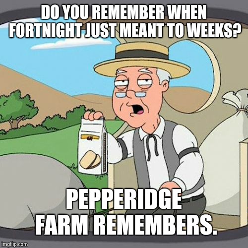 Fortnite is not how you spell fortnight idiots. | DO YOU REMEMBER WHEN FORTNIGHT JUST MEANT TO WEEKS? PEPPERIDGE FARM REMEMBERS. | image tagged in memes,pepperidge farm remembers,fortnite | made w/ Imgflip meme maker