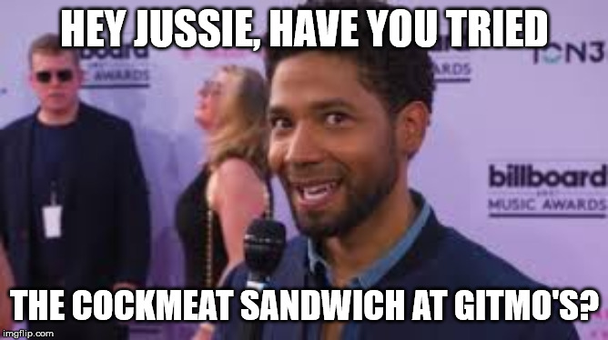 Cockmeat | HEY JUSSIE, HAVE YOU TRIED; THE COCKMEAT SANDWICH AT GITMO'S? | image tagged in jussie smollett | made w/ Imgflip meme maker