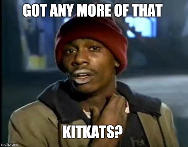 Y'all Got Any More Of That | GOT ANY MORE OF THAT; KITKATS? | image tagged in memes,y'all got any more of that | made w/ Imgflip meme maker
