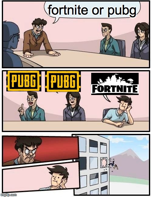 Boardroom Meeting Suggestion Meme | fortnite or pubg | image tagged in memes,boardroom meeting suggestion | made w/ Imgflip meme maker