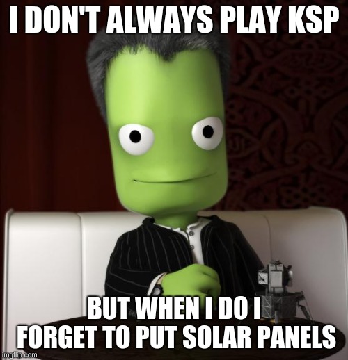 The Most Interesting Kerbal In The World  | I DON'T ALWAYS PLAY KSP; BUT WHEN I DO I FORGET TO PUT SOLAR PANELS | image tagged in the most interesting kerbal in the world | made w/ Imgflip meme maker