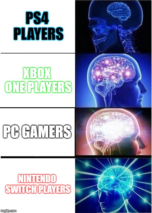 Expanding Brain Meme | PS4 PLAYERS XBOX ONE PLAYERS PC GAMERS NINTENDO SWITCH PLAYERS | image tagged in memes,expanding brain | made w/ Imgflip meme maker