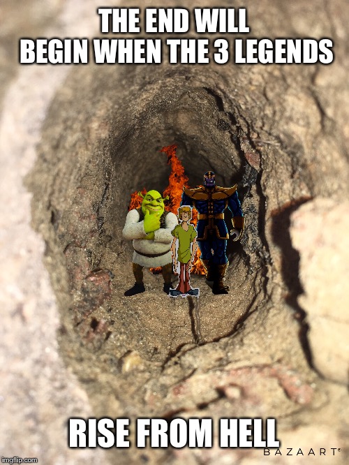 THE END WILL BEGIN WHEN THE 3 LEGENDS; RISE FROM HELL | image tagged in shrek,shaggy,thanos | made w/ Imgflip meme maker