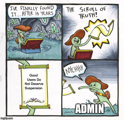 The Scroll Of Truth | Good Users Do Not Deserve Suspension; ADMIN | image tagged in memes,the scroll of truth | made w/ Imgflip meme maker