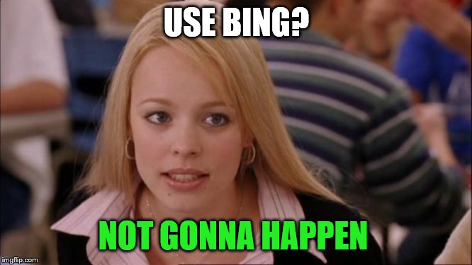 Its Not Going To Happen Meme | USE BING? NOT GONNA HAPPEN | image tagged in memes,its not going to happen | made w/ Imgflip meme maker