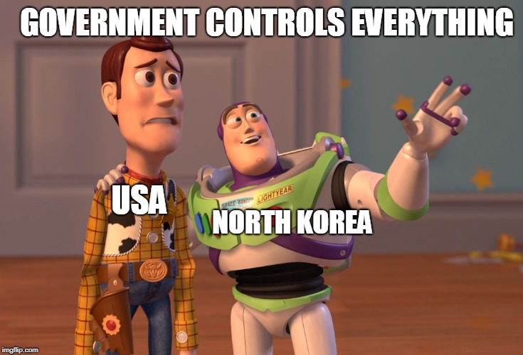 X, X Everywhere | GOVERNMENT CONTROLS EVERYTHING; USA; NORTH KOREA | image tagged in memes,x x everywhere | made w/ Imgflip meme maker