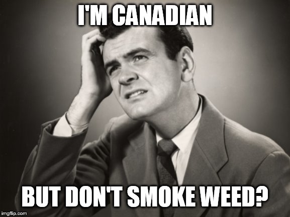 I'M CANADIAN BUT DON'T SMOKE WEED? | made w/ Imgflip meme maker