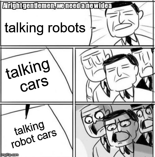Alright Gentlemen We Need A New Idea Meme | talking robots; talking cars; talking robot cars | image tagged in memes,alright gentlemen we need a new idea | made w/ Imgflip meme maker