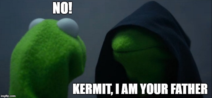 Evil Kermit Meme | NO! KERMIT, I AM YOUR FATHER | image tagged in memes,evil kermit | made w/ Imgflip meme maker
