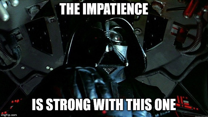 Darth Vader Tie Fighter | THE IMPATIENCE; IS STRONG WITH THIS ONE | image tagged in darth vader tie fighter | made w/ Imgflip meme maker