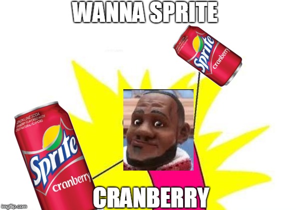 X All The Y | WANNA SPRITE; CRANBERRY | image tagged in memes,x all the y | made w/ Imgflip meme maker