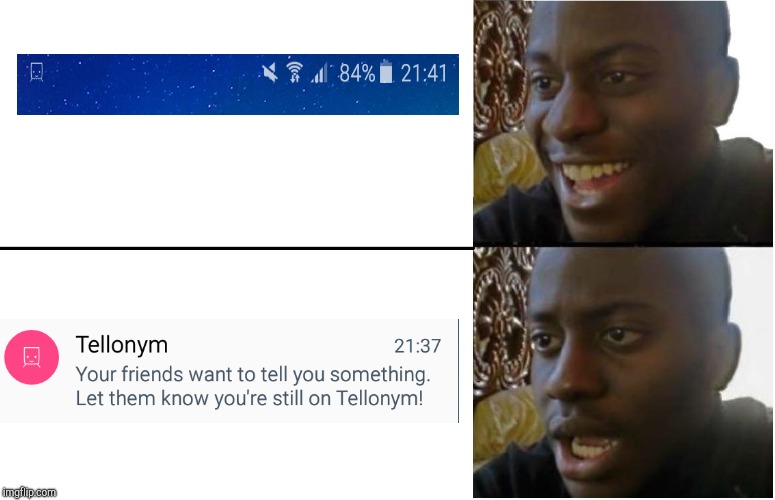 Tellonym in a nutshell | image tagged in disappointed black guy,tellonym,friends,notifications | made w/ Imgflip meme maker