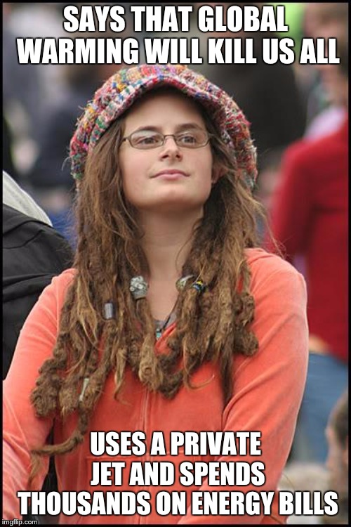 College Liberal | SAYS THAT GLOBAL WARMING WILL KILL US ALL; USES A PRIVATE JET AND SPENDS THOUSANDS ON ENERGY BILLS | image tagged in memes,college liberal | made w/ Imgflip meme maker