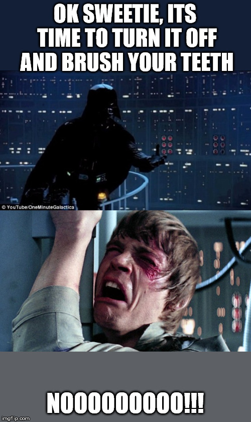 I'm older now, but I remember the injustice. | OK SWEETIE, ITS TIME TO TURN IT OFF AND BRUSH YOUR TEETH; NOOOOOOOOO!!! | image tagged in darth vader luke skywalker | made w/ Imgflip meme maker