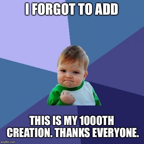 Success Kid Meme | I FORGOT TO ADD THIS IS MY 1000TH CREATION. THANKS EVERYONE. | image tagged in memes,success kid | made w/ Imgflip meme maker