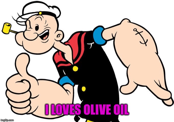 Popeye | I LOVES OLIVE OIL | image tagged in popeye | made w/ Imgflip meme maker