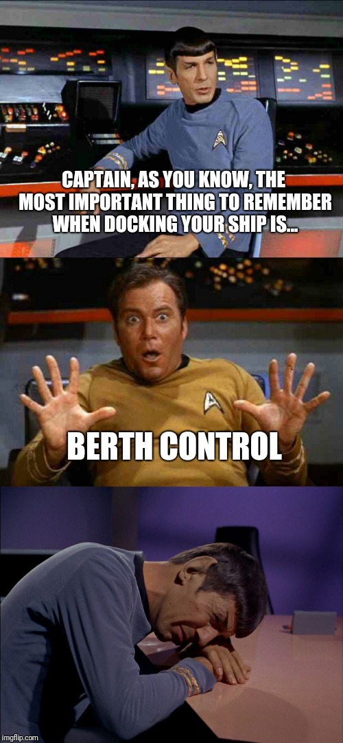 CAPTAIN, AS YOU KNOW, THE MOST IMPORTANT THING TO REMEMBER WHEN DOCKING YOUR SHIP IS... BERTH CONTROL | image tagged in kirkthebest,sad spock | made w/ Imgflip meme maker
