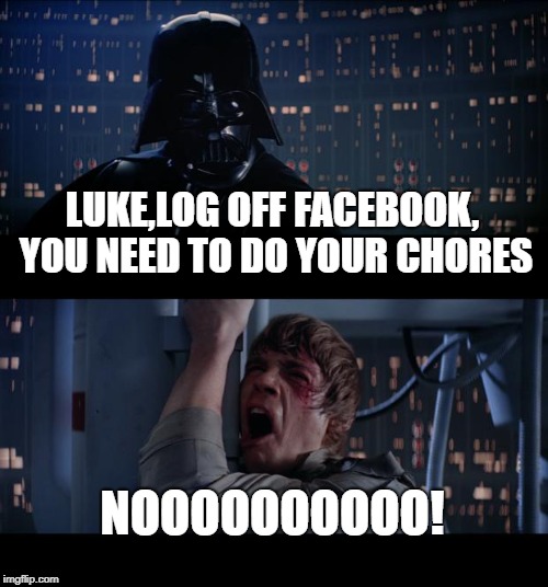 Star Wars No Meme | LUKE,LOG OFF FACEBOOK, YOU NEED TO DO YOUR CHORES; NOOOOOOOOOO! | image tagged in memes,star wars no | made w/ Imgflip meme maker