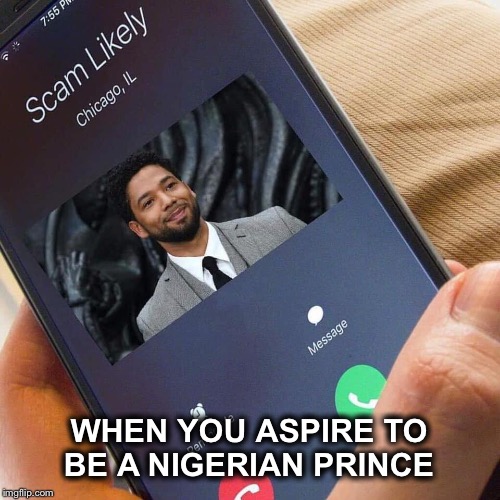 He gives Nigerian Princes a bad name! | WHEN YOU ASPIRE TO BE A NIGERIAN PRINCE | image tagged in jussie smollett,nigerian prince,scam,maga | made w/ Imgflip meme maker