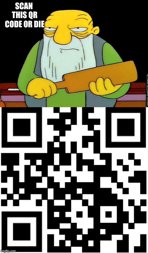 SCAN THIS QR CODE OR DIE | image tagged in memes,that's a paddlin' | made w/ Imgflip meme maker