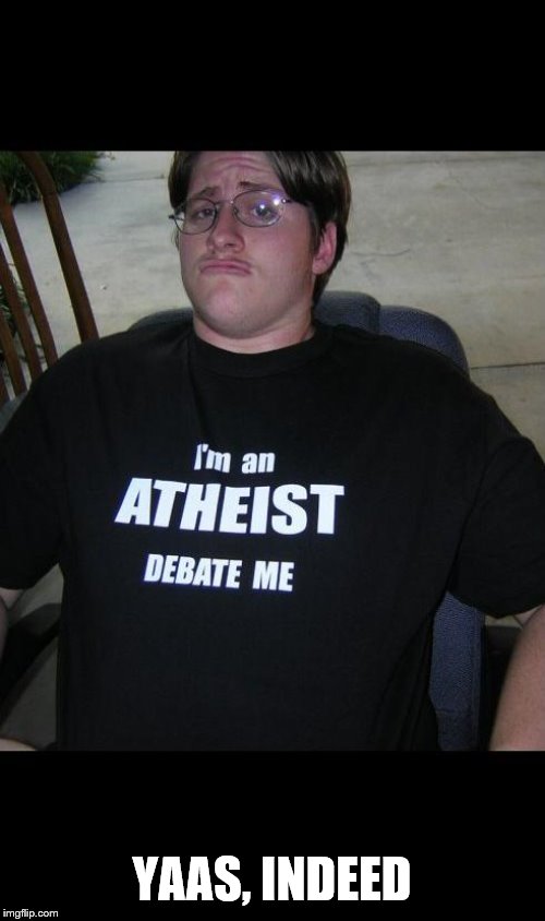 atheist | YAAS, INDEED | image tagged in atheist | made w/ Imgflip meme maker